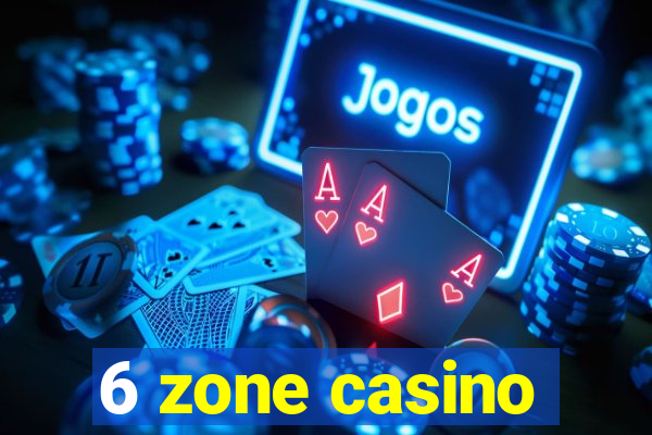 6 zone casino